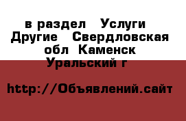  в раздел : Услуги » Другие . Свердловская обл.,Каменск-Уральский г.